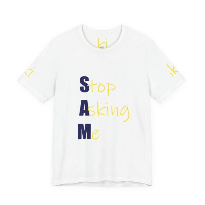 SAM "Stop Asking Me" Tee